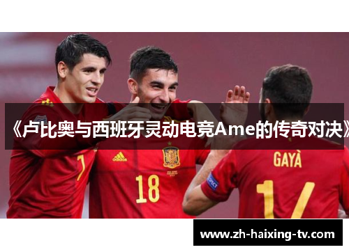 《卢比奥与西班牙灵动电竞Ame的传奇对决》