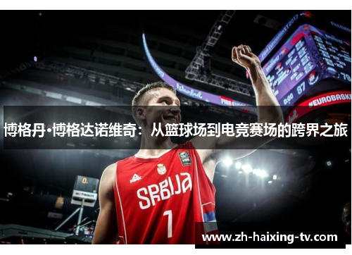博格丹·博格达诺维奇：从篮球场到电竞赛场的跨界之旅